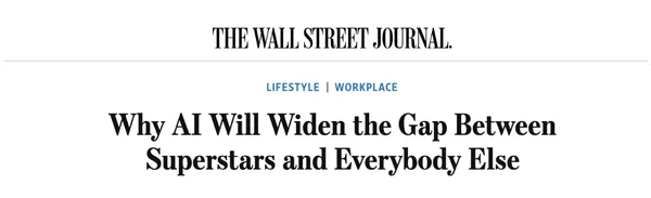 Wall Street Journal headline: Why AI Will Widen the Gap Between Superstars and Everybody Else